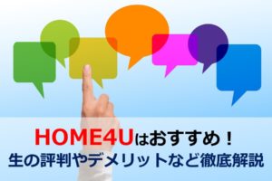 HOME4Uはおすすめ！生の評判やデメリットなど徹底解説